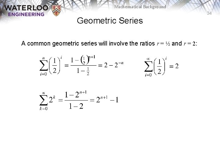 Mathematical Background 34 Geometric Series A common geometric series will involve the ratios r