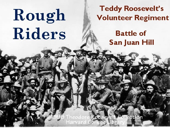 Rough Riders Teddy Roosevelt’s Volunteer Regiment Battle of San Juan Hill Rough Riders Teddy Roosevelt’s Volunteer Regiment Battle of San Juan Hill
