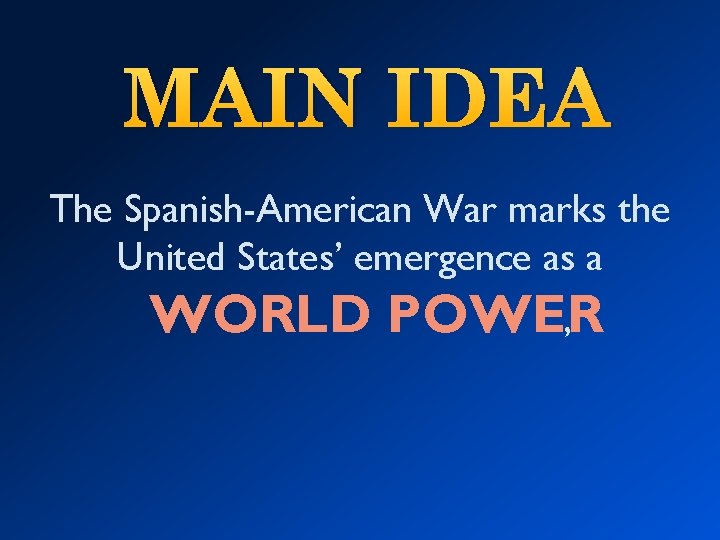 MAIN IDEA The Spanish-American War marks the United States’ emergence as a WORLD POWER