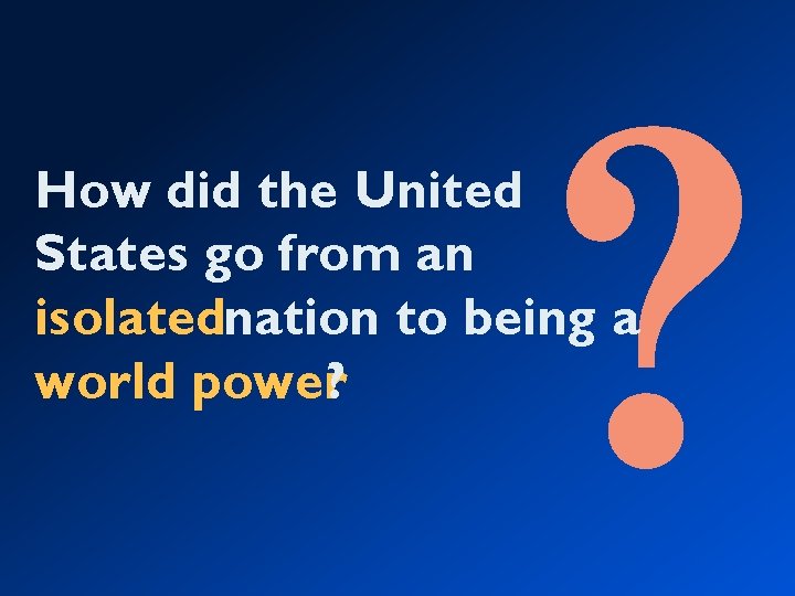 ? How did the United States go from an isolatednation to being a world