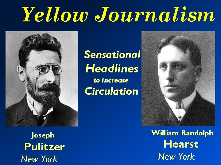 Yellow Journalism Sensational Headlines to increase Circulation Joseph Pulitzer New York William Randolph Hearst