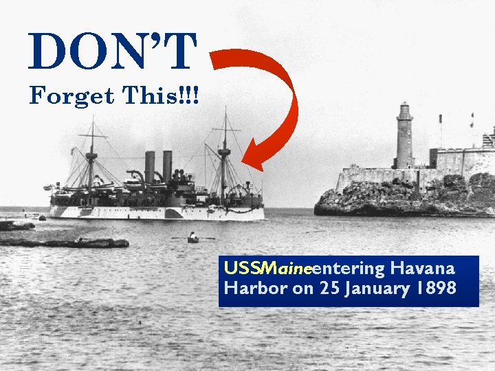 DON’T Forget This!!! USSMaineentering Havana Harbor on 25 January 1898 