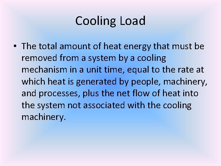 Cooling Load • The total amount of heat energy that must be removed from