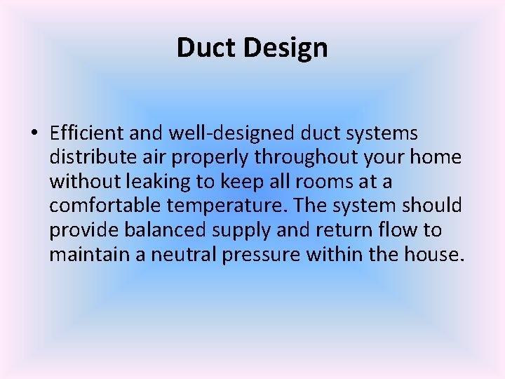Duct Design • Efficient and well-designed duct systems distribute air properly throughout your home