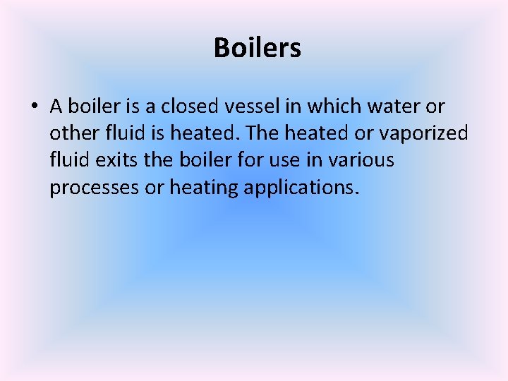 Boilers • A boiler is a closed vessel in which water or other fluid