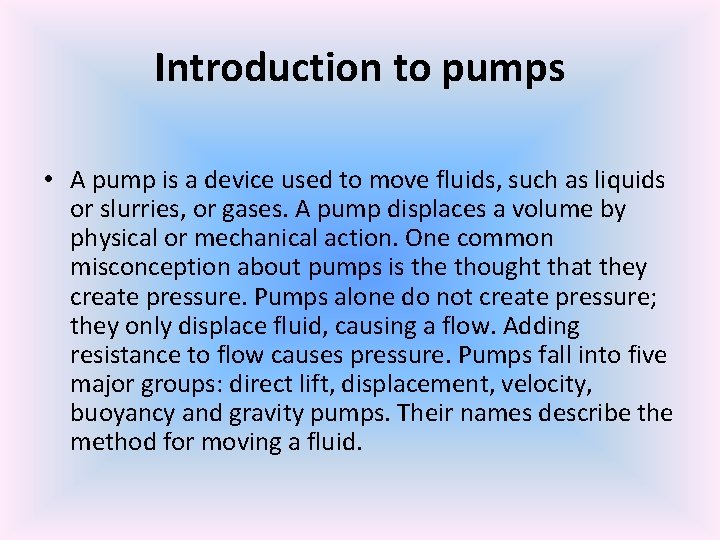 Introduction to pumps • A pump is a device used to move fluids, such