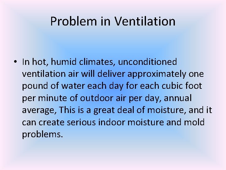 Problem in Ventilation • In hot, humid climates, unconditioned ventilation air will deliver approximately