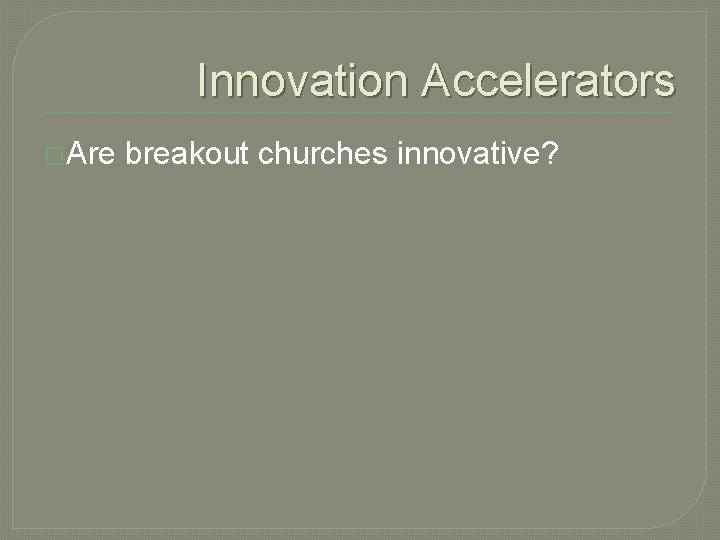 Innovation Accelerators �Are breakout churches innovative? 
