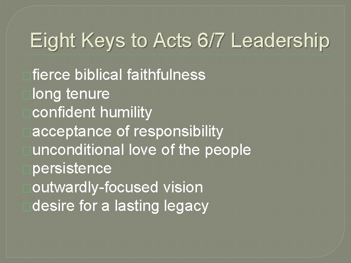 Eight Keys to Acts 6/7 Leadership �fierce biblical faithfulness �long tenure �confident humility �acceptance