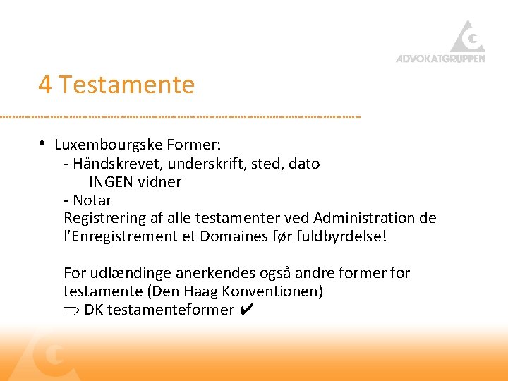 4 Testamente • Luxembourgske Former: - Håndskrevet, underskrift, sted, dato INGEN vidner - Notar