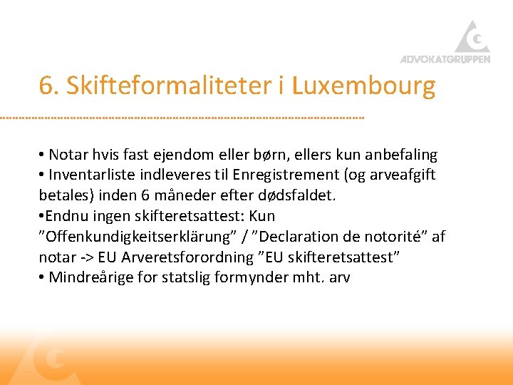 6. Skifteformaliteter i Luxembourg • Notar hvis fast ejendom eller børn, ellers kun anbefaling