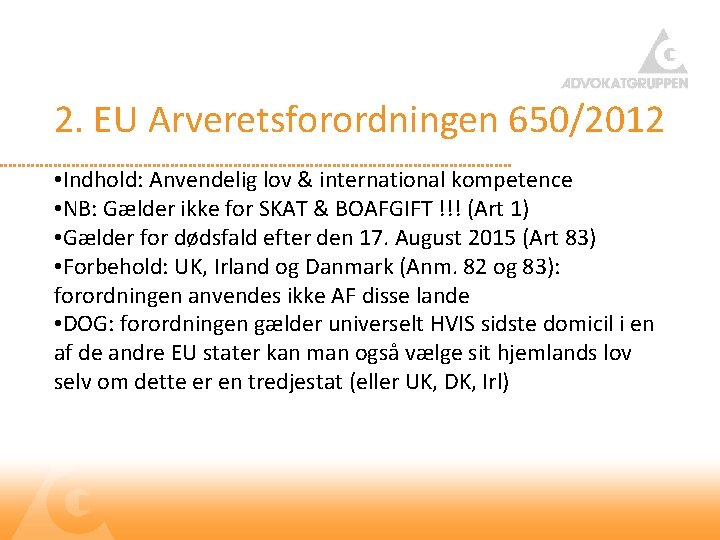 2. EU Arveretsforordningen 650/2012 • Indhold: Anvendelig lov & international kompetence • NB: Gælder
