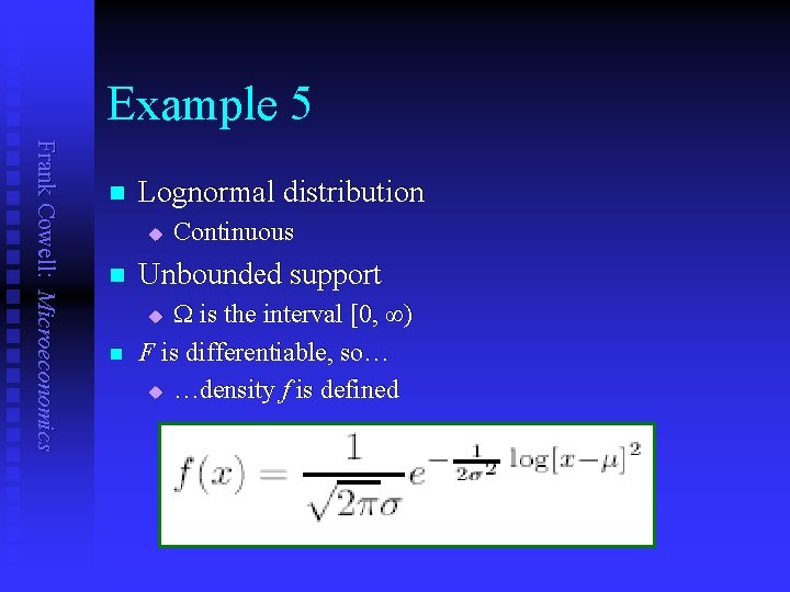 Example 5 Frank Cowell: Microeconomics n Lognormal distribution u Continuous n Unbounded support n