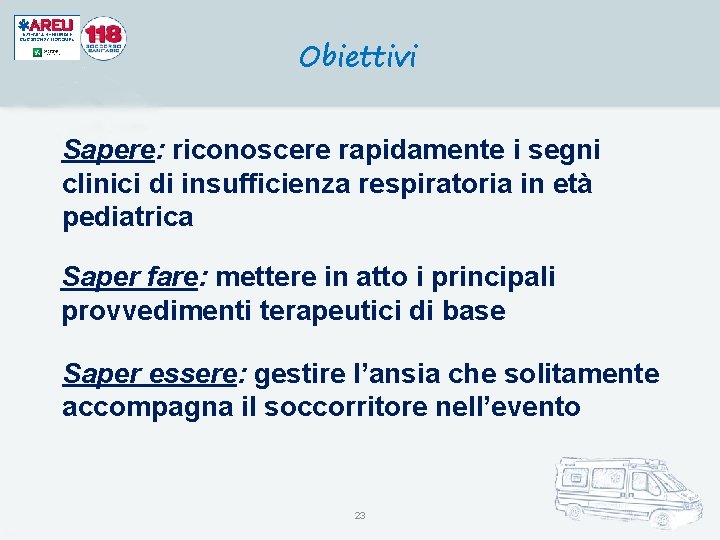 Obiettivi Sapere: riconoscere rapidamente i segni clinici di insufficienza respiratoria in età pediatrica Saper