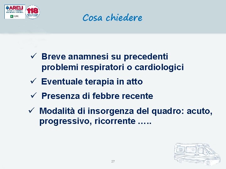 Cosa chiedere ü Breve anamnesi su precedenti problemi respiratori o cardiologici ü Eventuale terapia