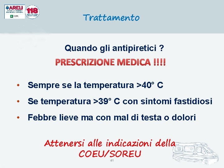 Trattamento Quando gli antipiretici ? PRESCRIZIONE MEDICA !!!! • Sempre se la temperatura >40°