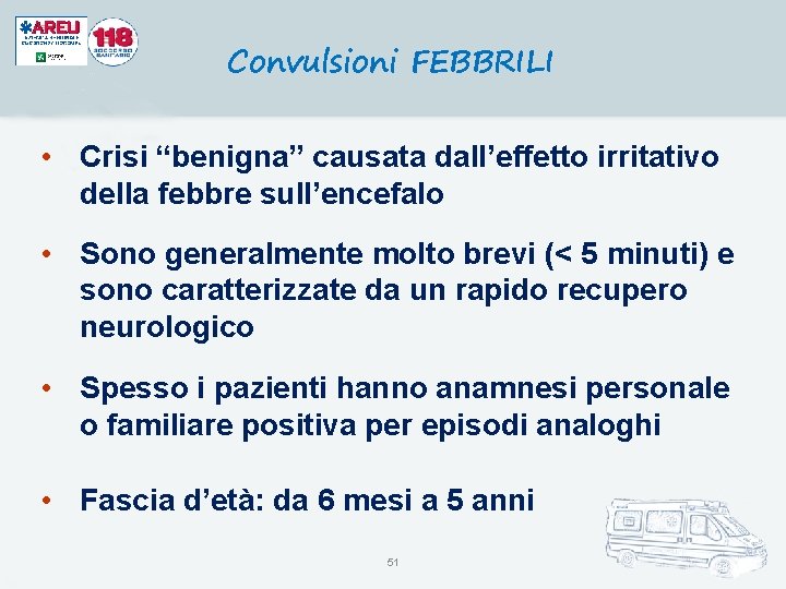 Convulsioni FEBBRILI • Crisi “benigna” causata dall’effetto irritativo della febbre sull’encefalo • Sono generalmente