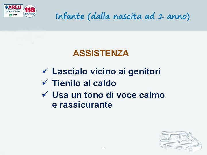 Infante (dalla nascita ad 1 anno) ASSISTENZA ü Lascialo vicino ai genitori ü Tienilo