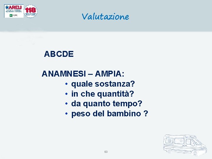 Valutazione ABCDE ANAMNESI – AMPIA: • quale sostanza? • in che quantità? • da