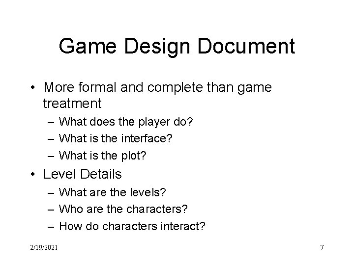 Game Design Document • More formal and complete than game treatment – What does