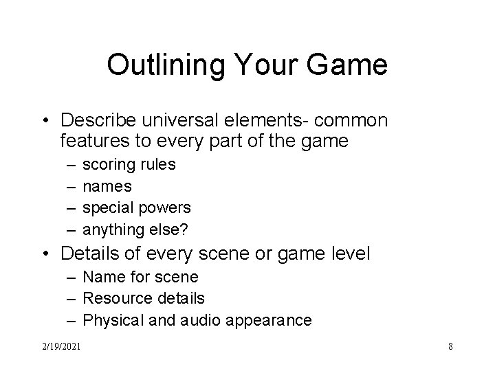Outlining Your Game • Describe universal elements- common features to every part of the