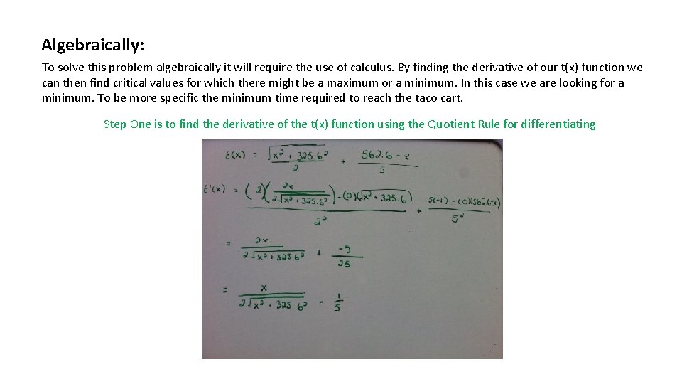 Algebraically: To solve this problem algebraically it will require the use of calculus. By