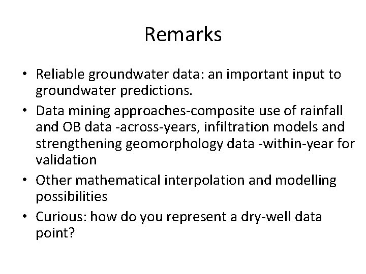 Remarks • Reliable groundwater data: an important input to groundwater predictions. • Data mining