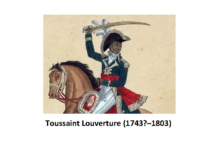 Toussaint Louverture (1743? – 1803) 