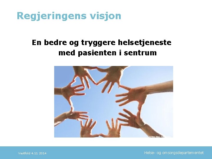 Regjeringens visjon En bedre og tryggere helsetjeneste med pasienten i sentrum Vestfold 4. 11