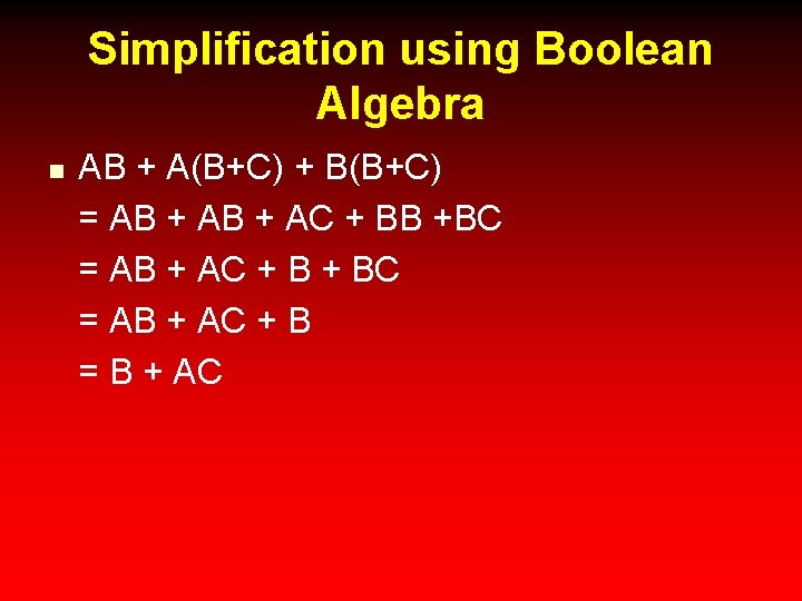 Simplification using Boolean Algebra n AB + A(B+C) + B(B+C) = AB + AC
