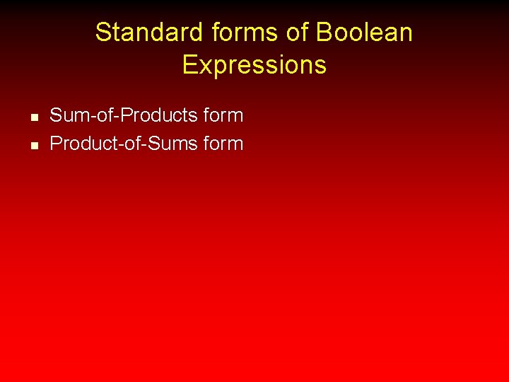 Standard forms of Boolean Expressions n n Sum-of-Products form Product-of-Sums form 