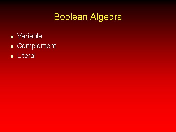 Boolean Algebra n n n Variable Complement Literal 