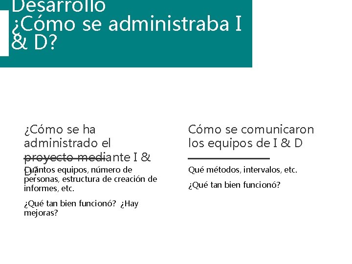 Desarrollo ¿Cómo se administraba I & D? ¿Cómo se ha administrado el proyecto mediante