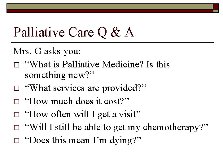 Palliative Care Q & A Mrs. G asks you: o “What is Palliative Medicine?