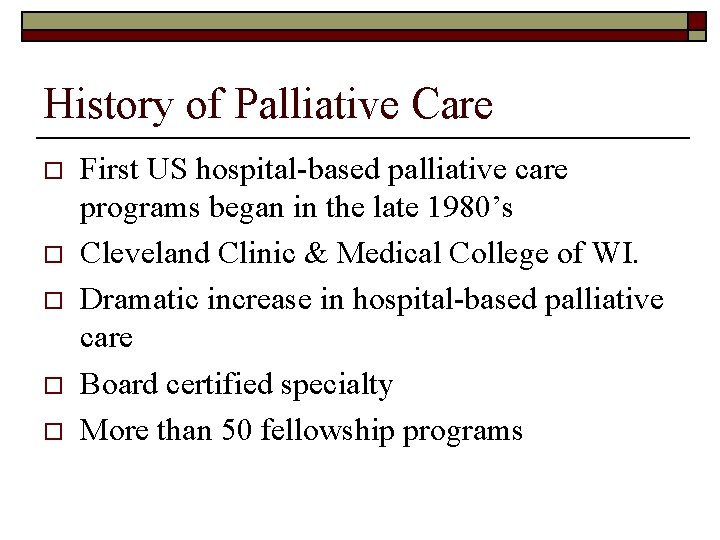 History of Palliative Care o o o First US hospital-based palliative care programs began