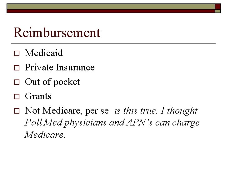 Reimbursement o o o Medicaid Private Insurance Out of pocket Grants Not Medicare, per