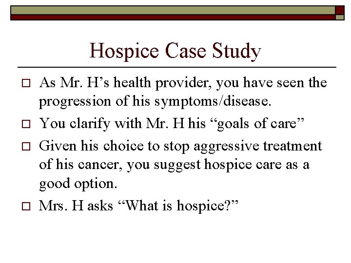 Hospice Case Study o o As Mr. H’s health provider, you have seen the