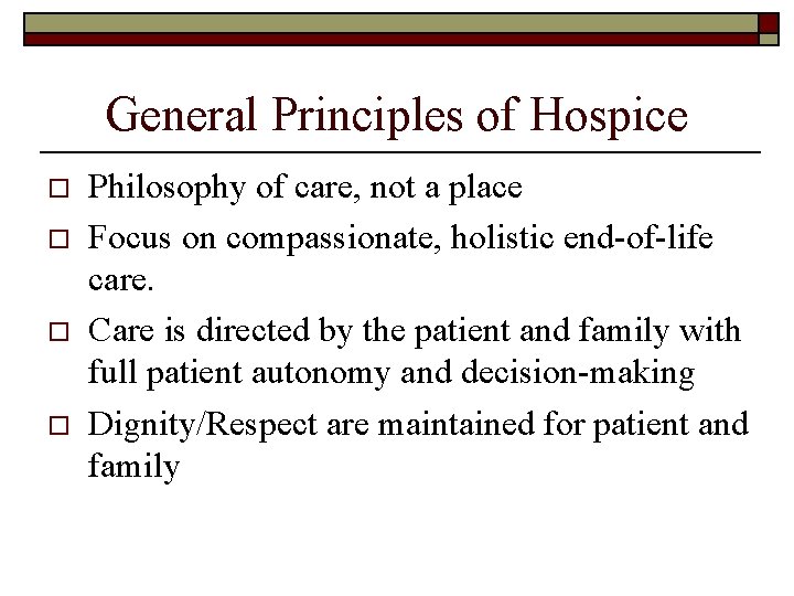 General Principles of Hospice o o Philosophy of care, not a place Focus on