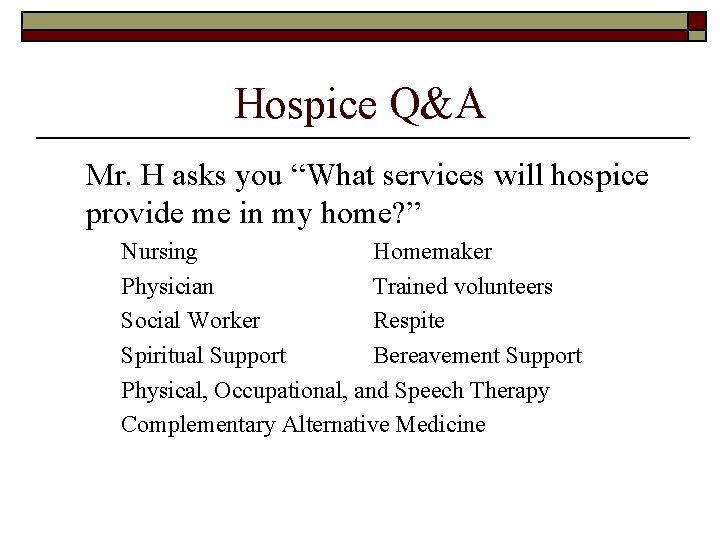 Hospice Q&A Mr. H asks you “What services will hospice provide me in my