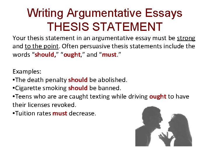 Writing Argumentative Essays THESIS STATEMENT Your thesis statement in an argumentative essay must be