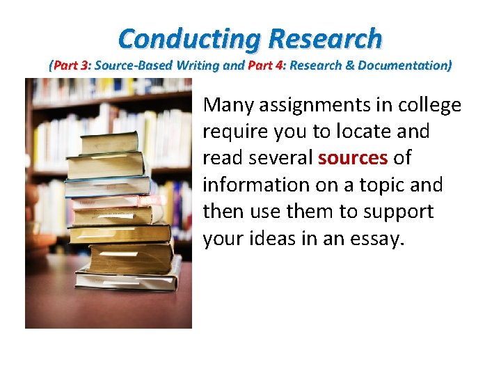 Conducting Research (Part 3: Source-Based Writing and Part 4: Research & Documentation) • Many