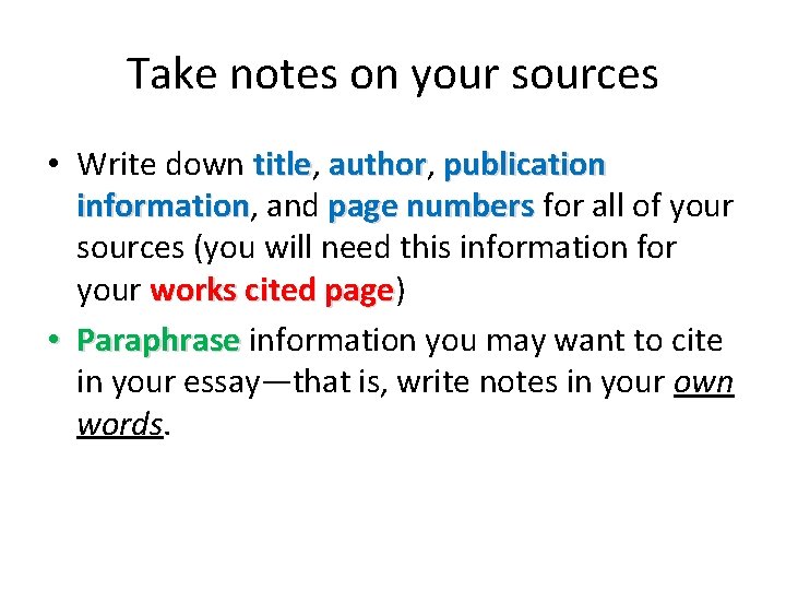 Take notes on your sources • Write down title, title author, author publication information,