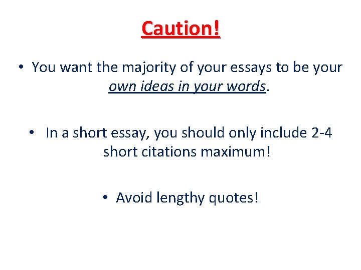 Caution! • You want the majority of your essays to be your own ideas