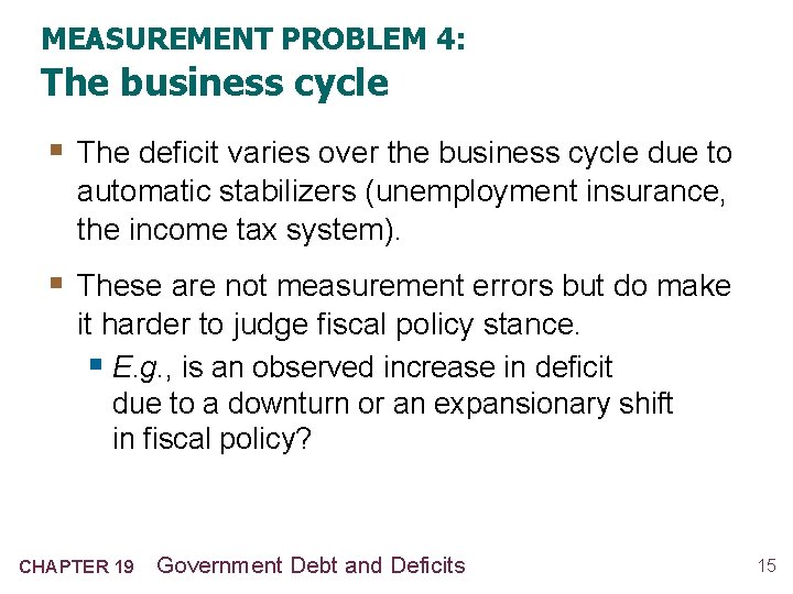 MEASUREMENT PROBLEM 4: The business cycle § The deficit varies over the business cycle