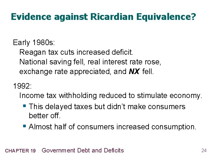 Evidence against Ricardian Equivalence? Early 1980 s: Reagan tax cuts increased deficit. National saving