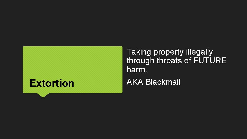 Taking property illegally through threats of FUTURE harm. Extortion AKA Blackmail 