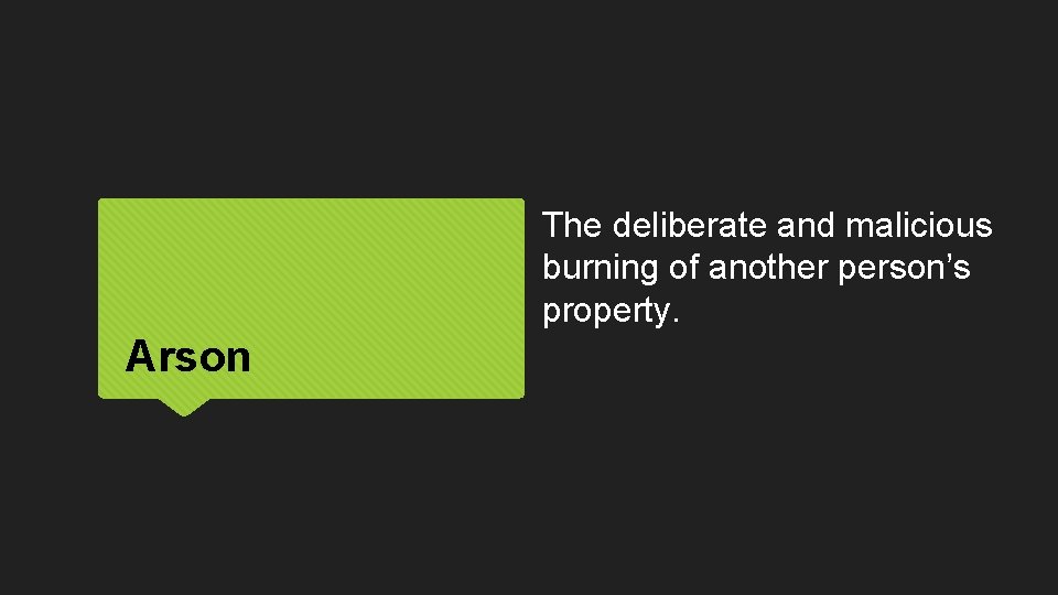 The deliberate and malicious burning of another person’s property. Arson 