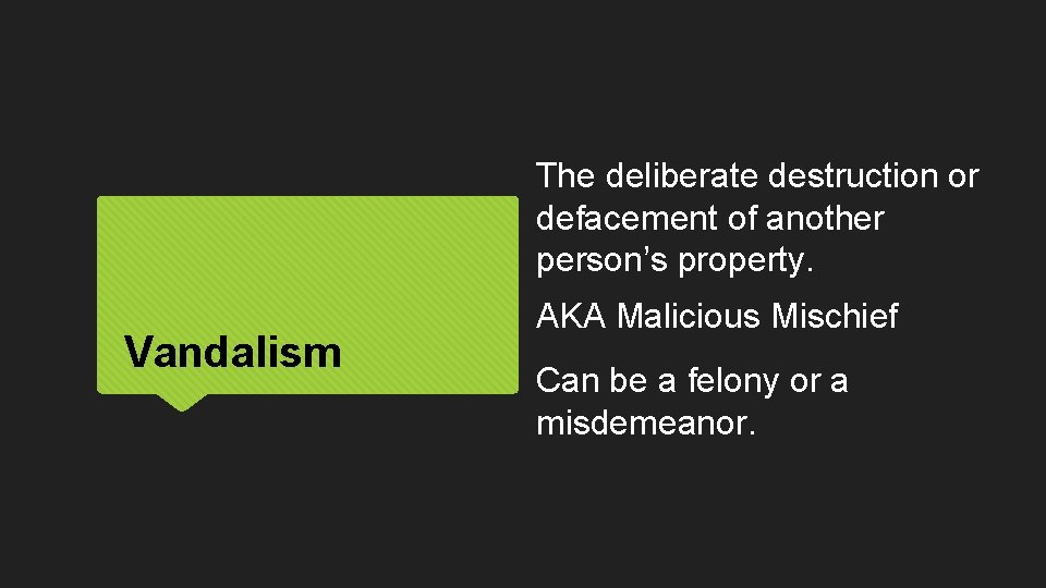 The deliberate destruction or defacement of another person’s property. Vandalism AKA Malicious Mischief Can