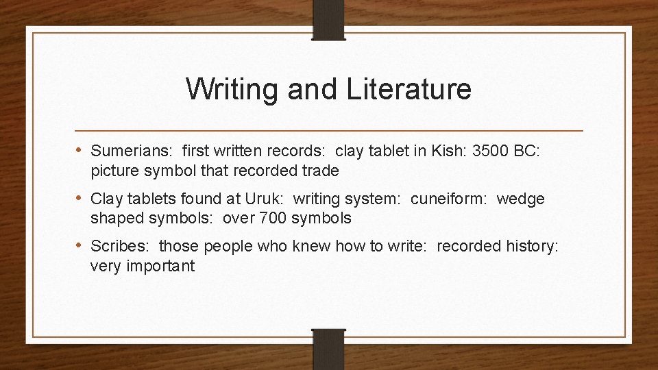 Writing and Literature • Sumerians: first written records: clay tablet in Kish: 3500 BC: