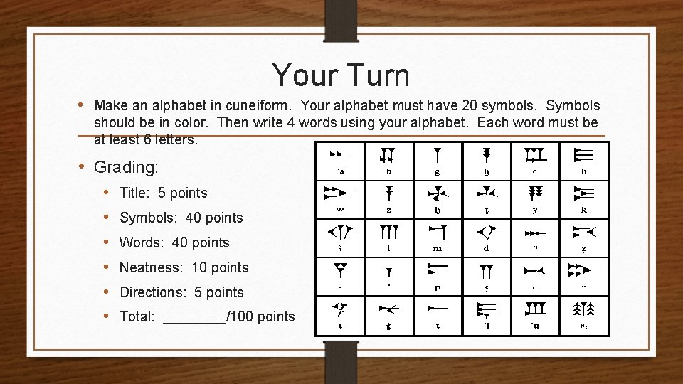 Your Turn • Make an alphabet in cuneiform. Your alphabet must have 20 symbols.